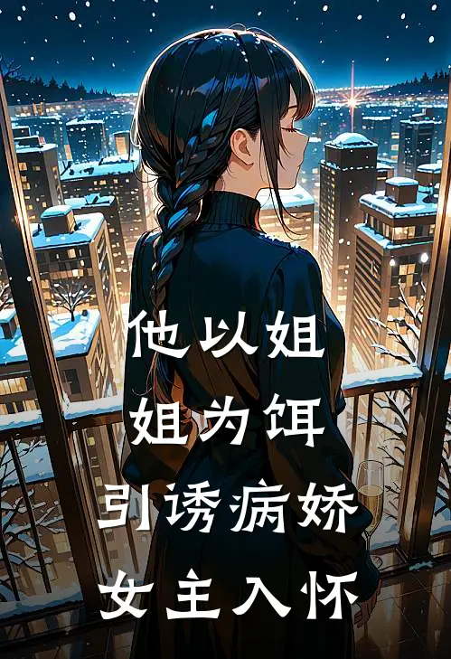 他以姐姐为饵，引诱病娇女主入怀