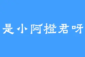 是小阿橙君呀
