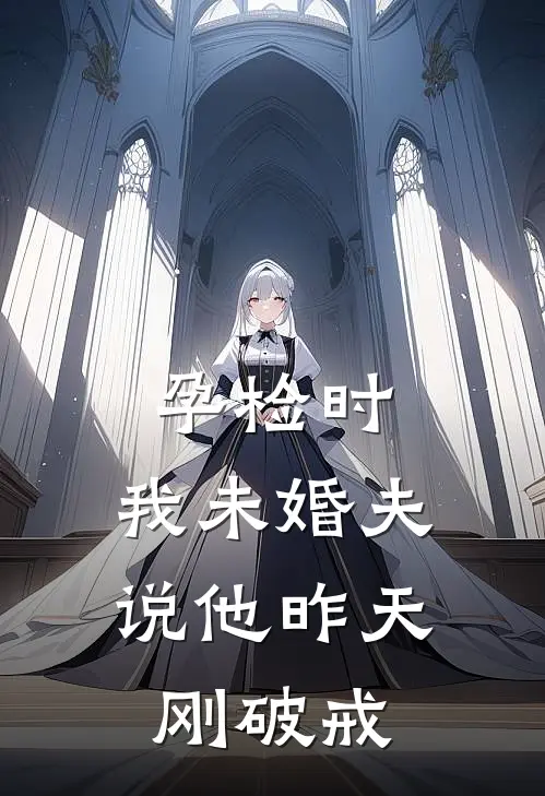 孕检时，我未婚夫说他昨天刚破戒