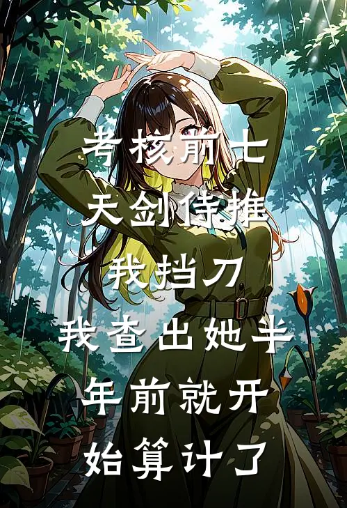 考核前七天剑侍推我挡刀，我查出她半年前就开始算计了