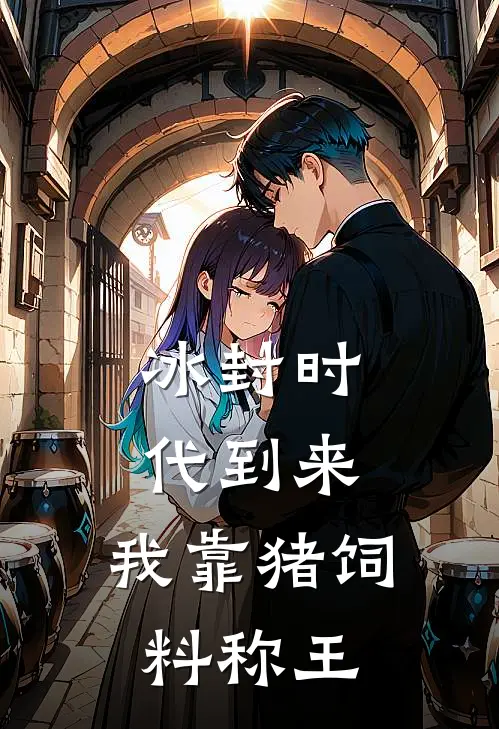 冰封时代到来，我靠猪饲料称王王誉臻林秀完本小说免费阅读_小说完结版冰封时代到来，我靠猪饲料称王王誉臻林秀