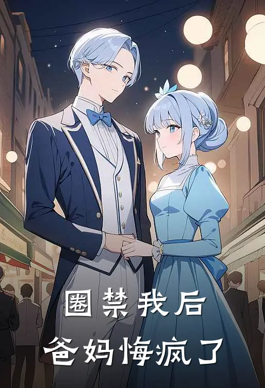 圈禁我后，爸妈悔疯了