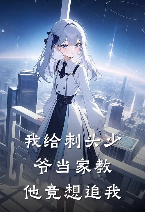 我给刺头少爷当家教，他竟想追我