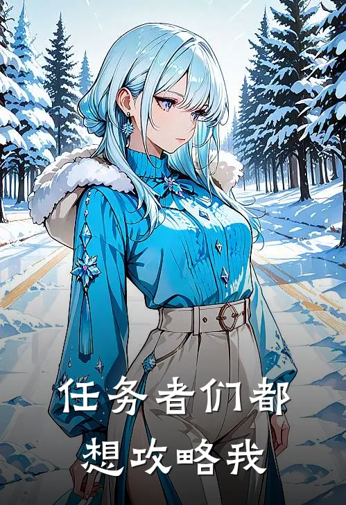 任务者们都想攻略我何柿时念昔热门小说阅读_免费完结小说任务者们都想攻略我何柿时念昔