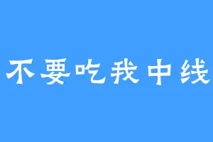 不要吃我中线