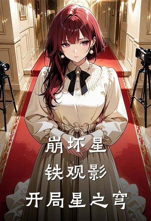 《崩坏星铁观影：开局星之穹》希儿流莹免费完本小说在线阅读_《崩坏星铁观影：开局星之穹》希儿流莹免费小说