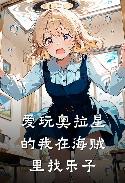 爱玩奥拉星的我在海贼里找乐子(崔健哈士奇)免费小说阅读_完结版小说推荐爱玩奥拉星的我在海贼里找乐子(崔健哈士奇)