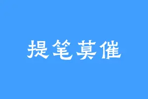 提笔莫催