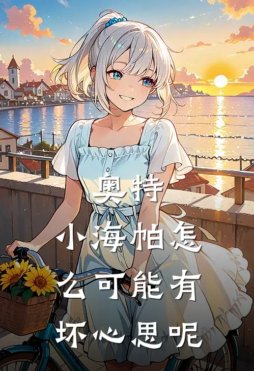 奥特：小海帕怎么可能有坏心思呢(杰顿奥特曼)推荐完结小说_最新章节列表奥特：小海帕怎么可能有坏心思呢(杰顿奥特曼)