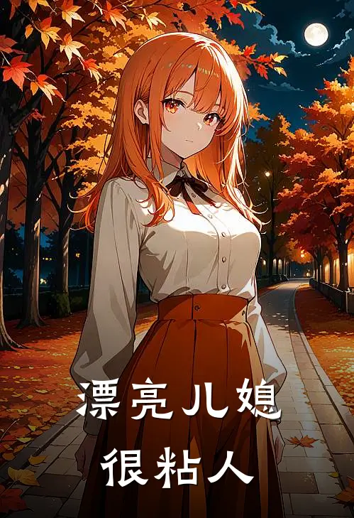 漂亮儿媳很粘人(刘婵王慧茹)最新小说_免费阅读完整版小说漂亮儿媳很粘人(刘婵王慧茹)