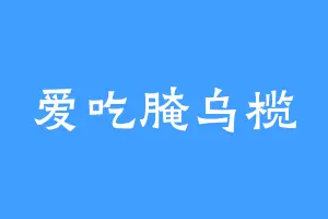 爱吃腌乌榄